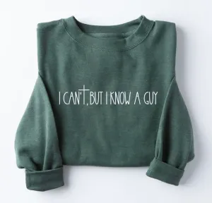 I Can't But I Know A Guy Graphic Sweatshirt: Heather Forest